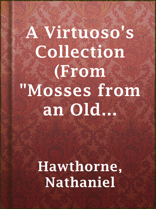 Title details for A Virtuoso's Collection (From "Mosses from an Old Manse") by Nathaniel Hawthorne - Available